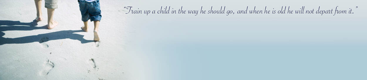 Proverbs 22:6 NIV  Start children off on the way they should go, and even when they are old they will not turn from it.